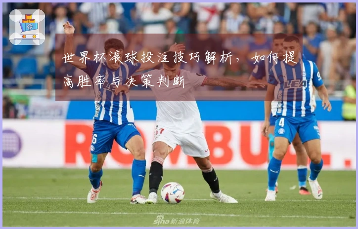 世界杯滚球投注技巧解析，如何提高胜率与决策判断