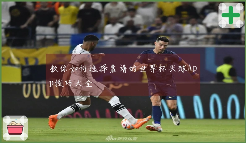 教你如何选择靠谱的世界杯买球App技巧大全